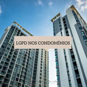 LGPD NOS CONDOMINIOS Você sabe como a Lei te afeta